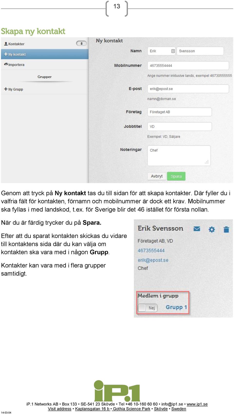 Mobilnummer ska fyllas i med landskod, t.ex. för Sverige blir det 46 istället för första nollan.