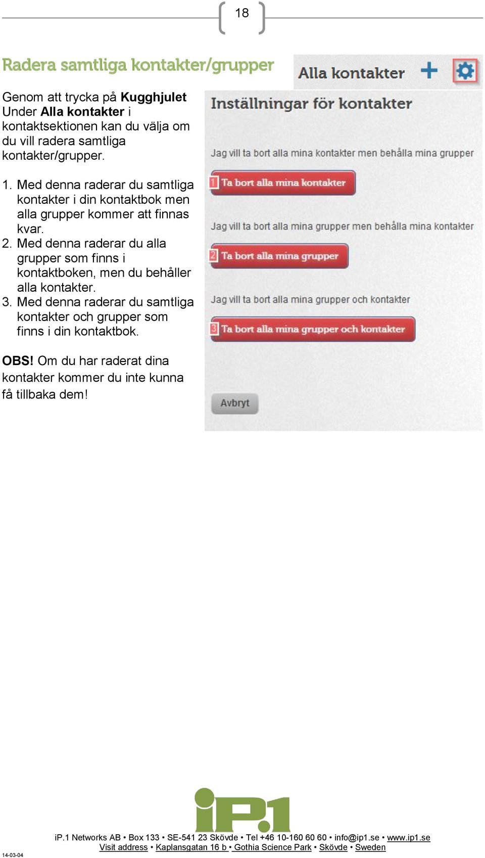 Med denna raderar du samtliga kontakter i din kontaktbok men alla grupper kommer att finnas kvar. 2.