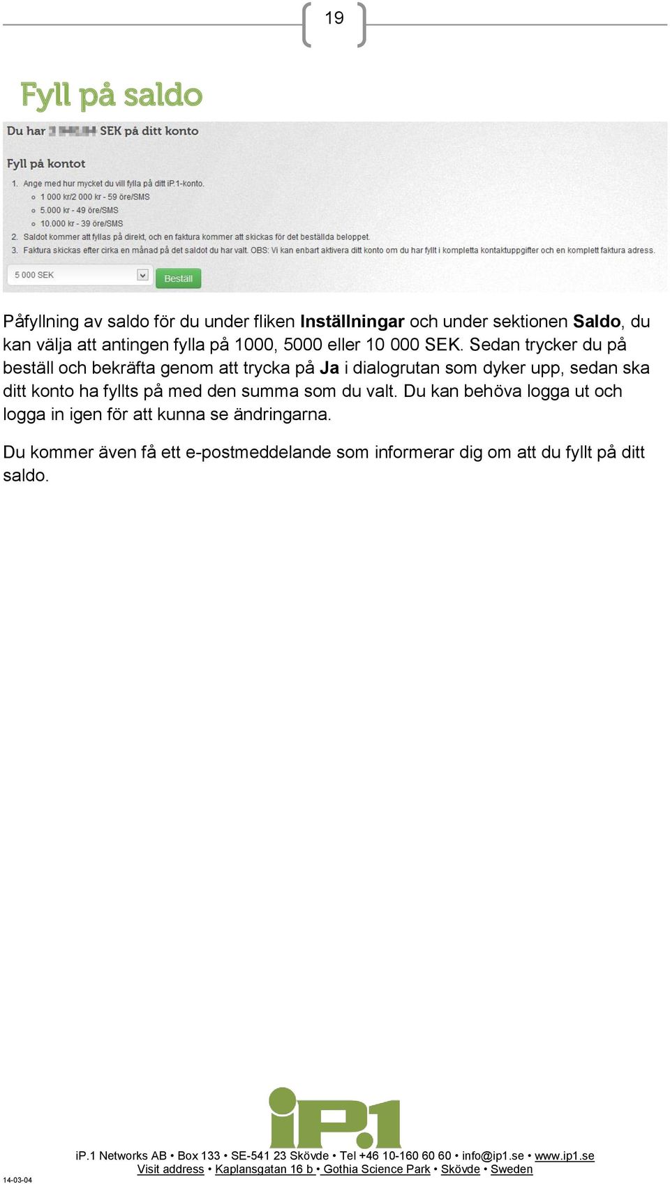 Sedan trycker du på beställ och bekräfta genom att trycka på Ja i dialogrutan som dyker upp, sedan ska ditt konto ha