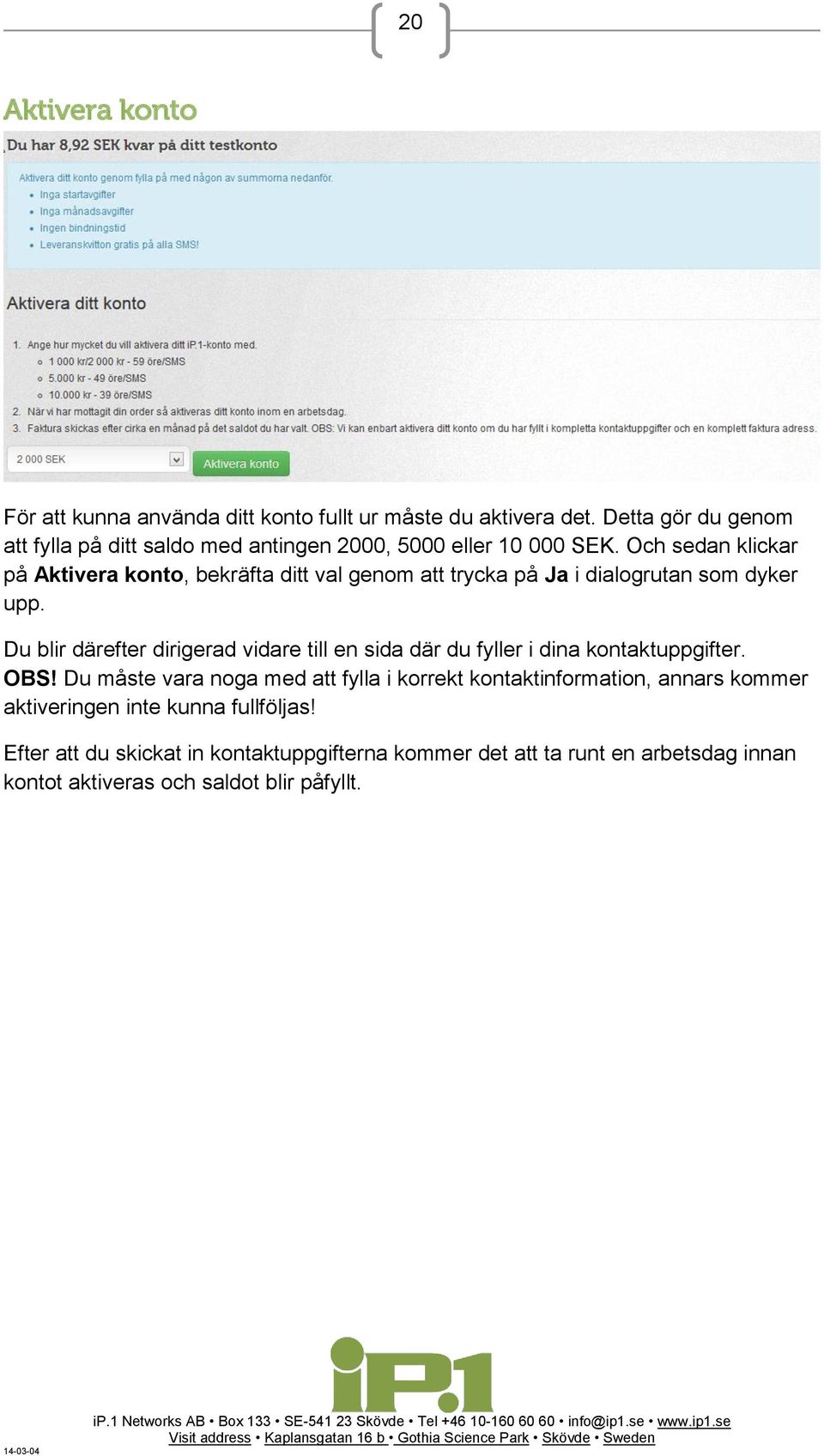Och sedan klickar på Aktivera konto, bekräfta ditt val genom att trycka på Ja i dialogrutan som dyker upp.