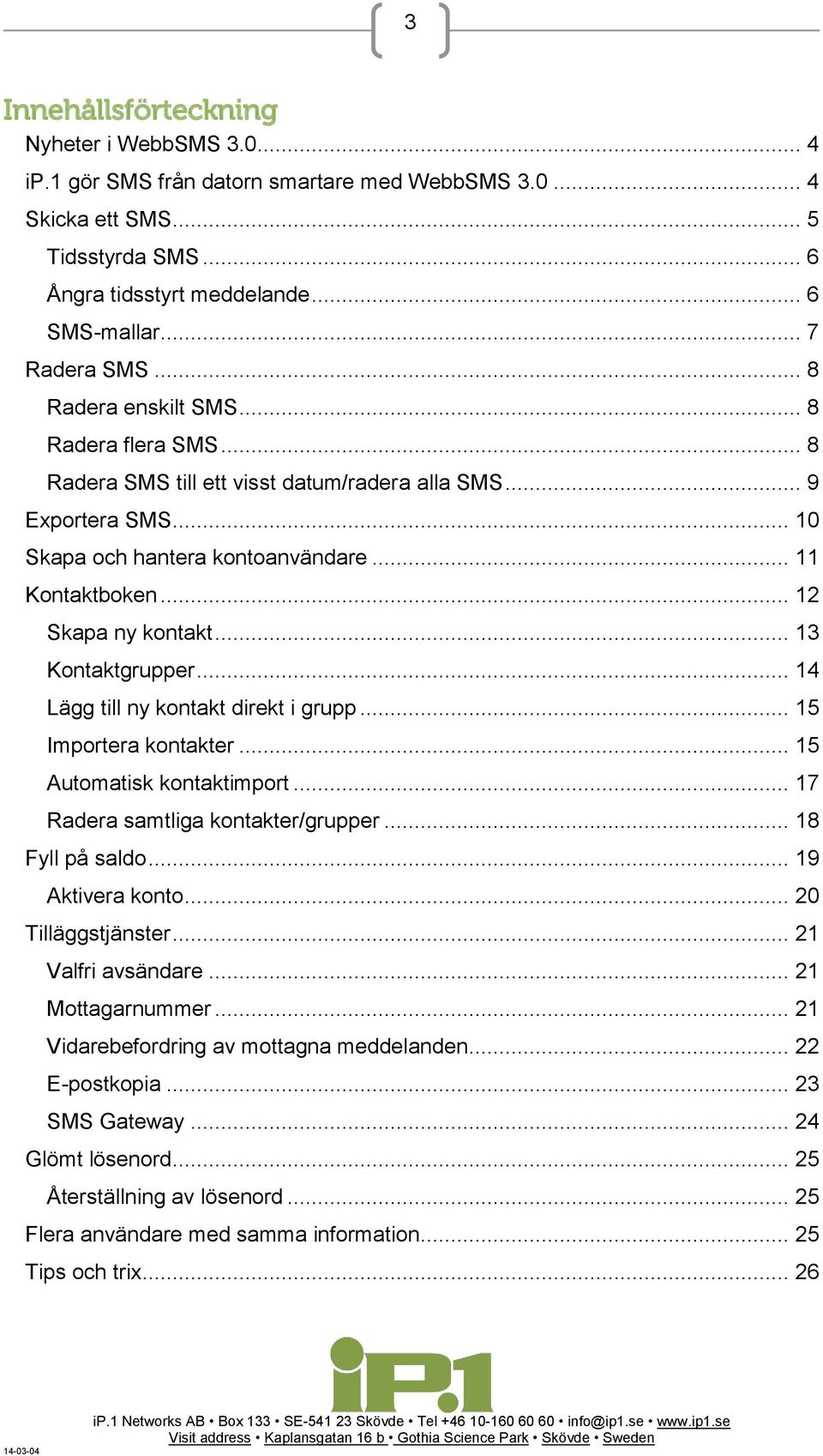 .. 12 Skapa ny kontakt... 13 Kontaktgrupper... 14 Lägg till ny kontakt direkt i grupp... 15 Importera kontakter... 15 Automatisk kontaktimport... 17 Radera samtliga kontakter/grupper.