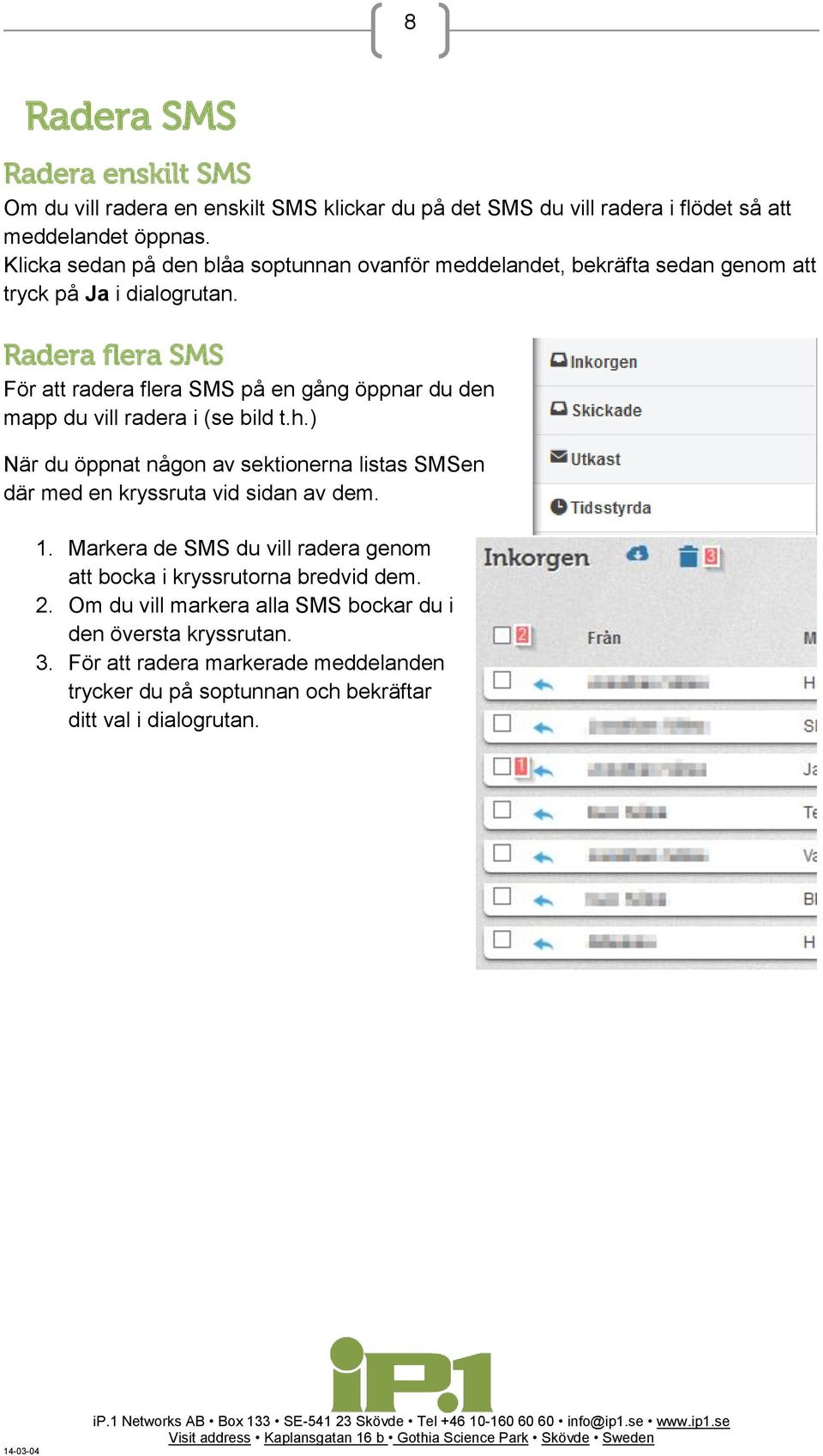 Radera flera SMS För att radera flera SMS på en gång öppnar du den mapp du vill radera i (se bild t.h.