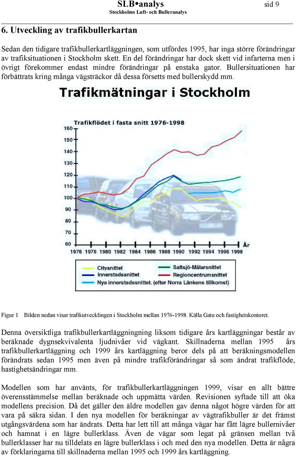 Bullersituationen har förbättrats kring många vägsträckor då dessa försetts med bullerskydd mm. Figur 1 Bilden nedan visar trafikutvecklingen i Stockholm mellan 1976-1998.