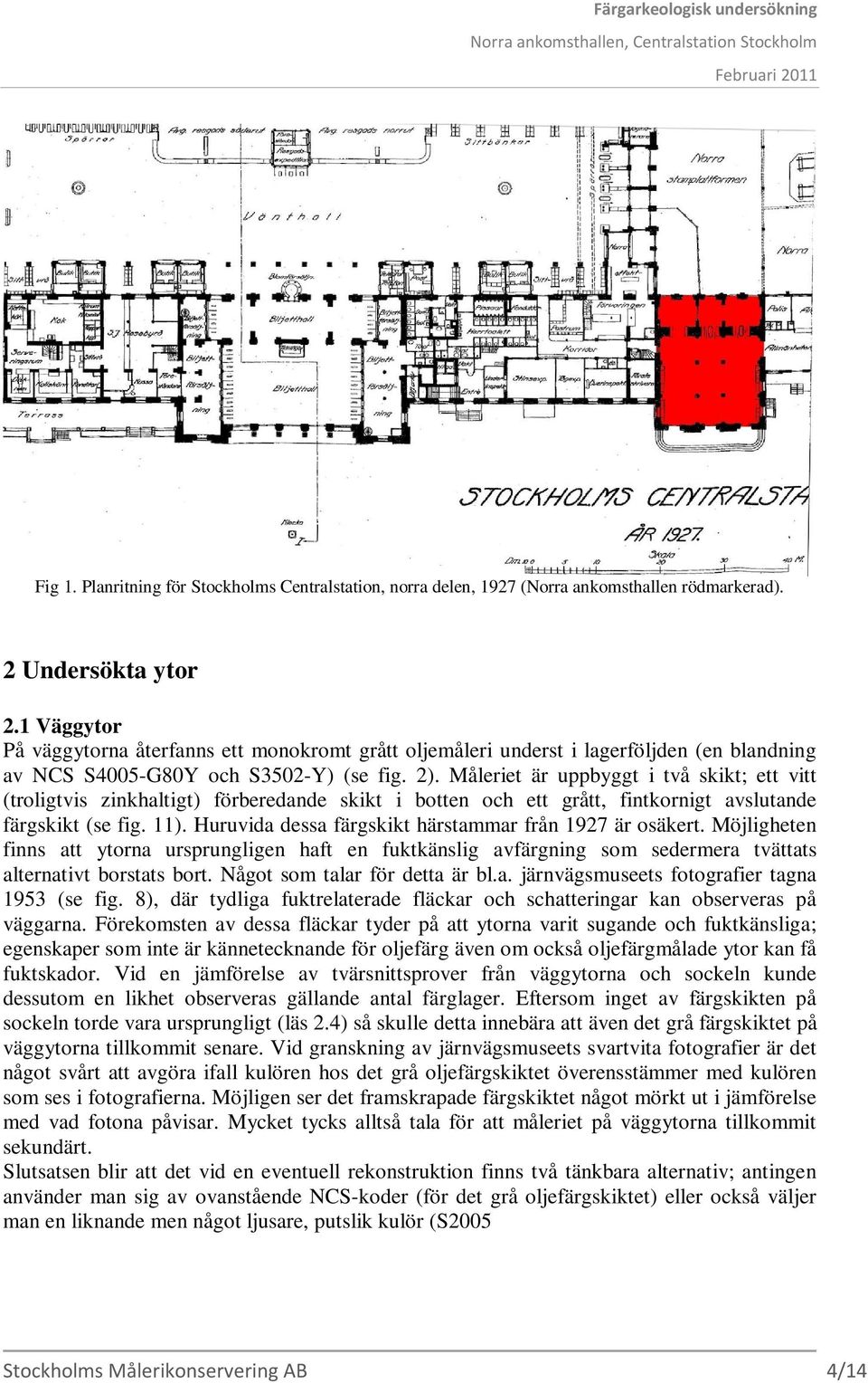 Måleriet är uppbyggt i två skikt; ett vitt (troligtvis zinkhaltigt) förberedande skikt i botten och ett grått, fintkornigt avslutande färgskikt (se fig. 11).