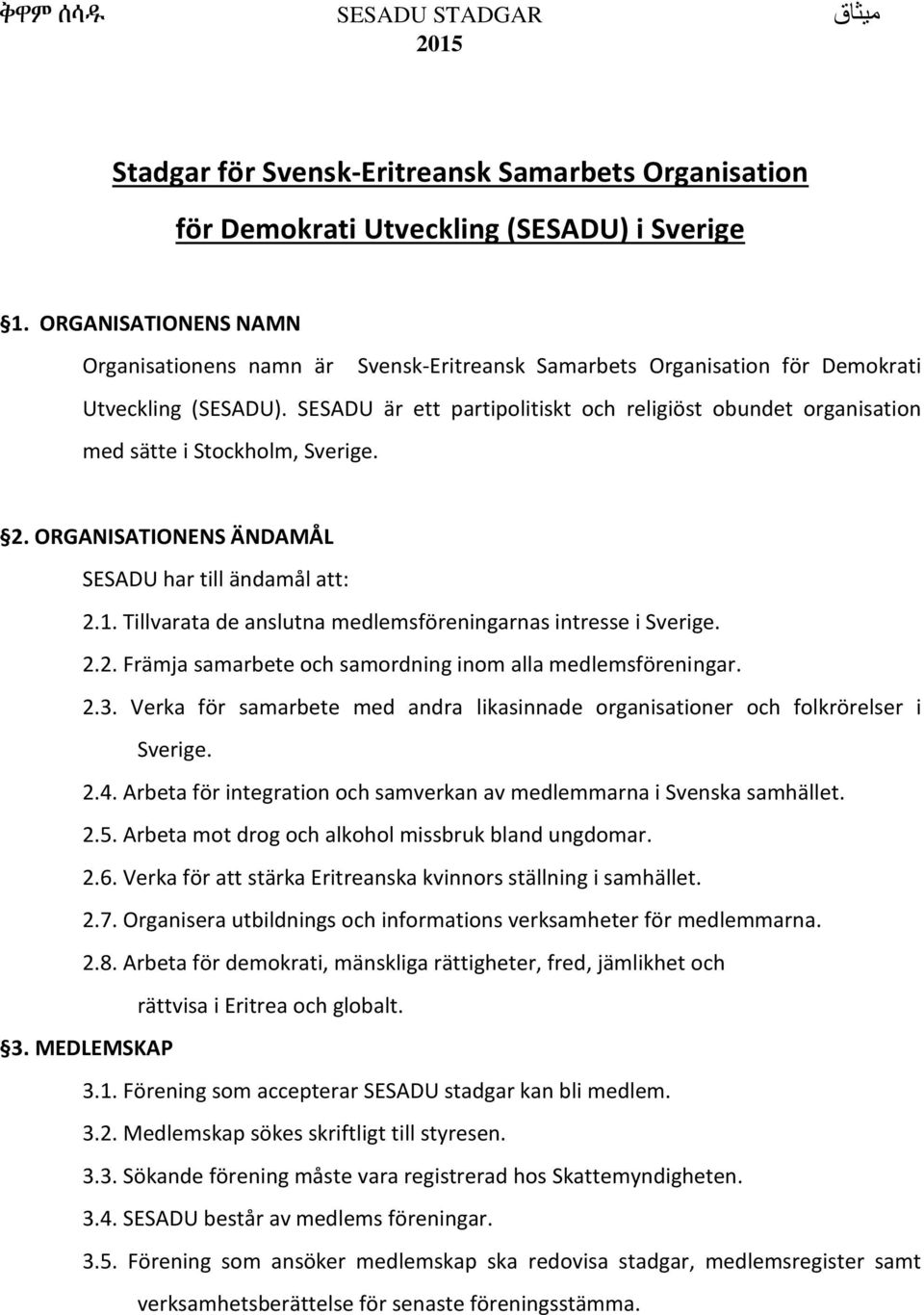 SESADU är ett partipolitiskt och religiöst obundet organisation med sätte i Stockholm, Sverige. 2. ORGANISATIONENS ÄNDAMÅL SESADU har till ändamål att: 2.1.