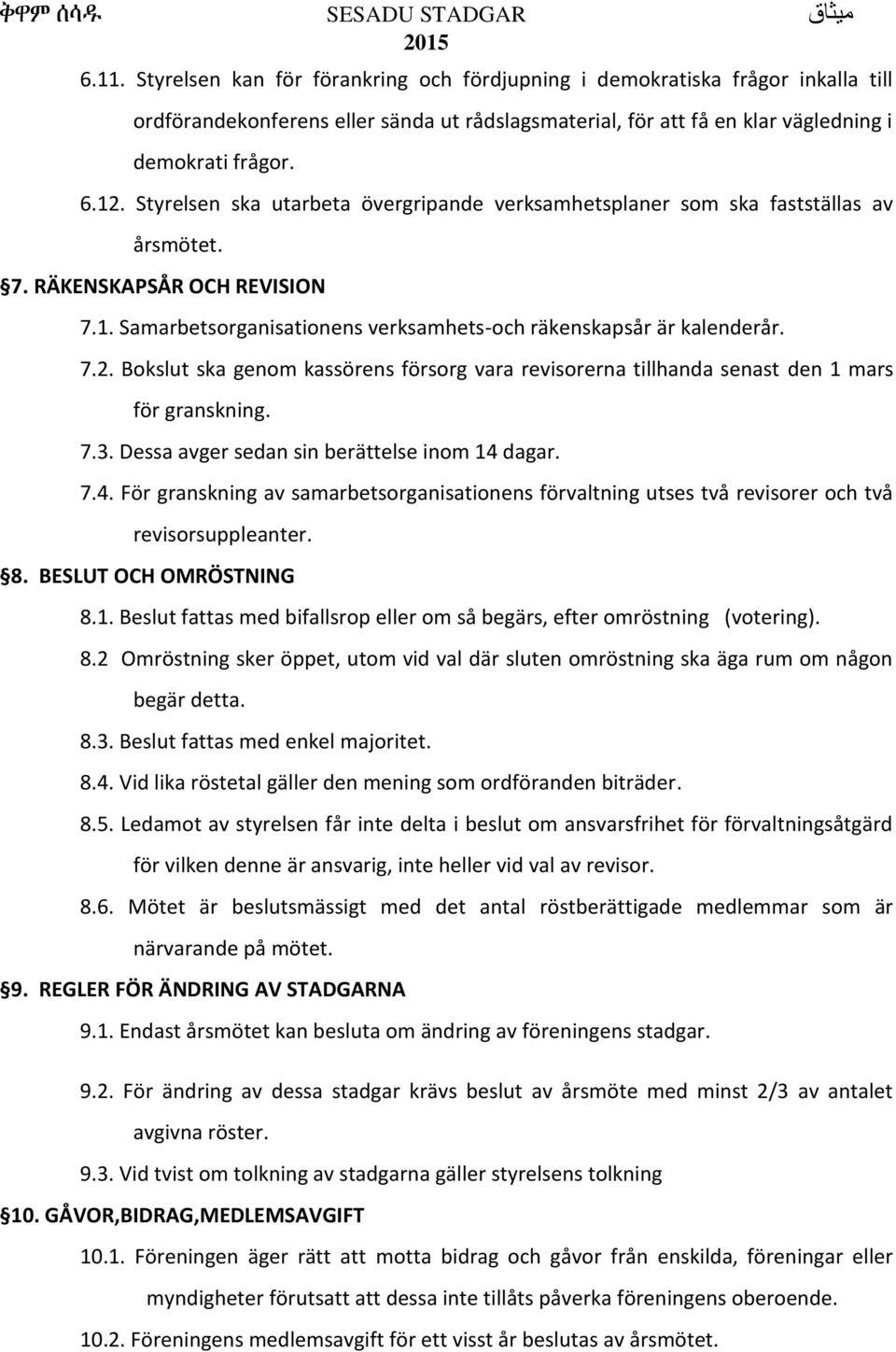 Bokslut ska genom kassörens försorg vara revisorerna tillhanda senast den 1 mars för granskning. 7.3. Dessa avger sedan sin berättelse inom 14 