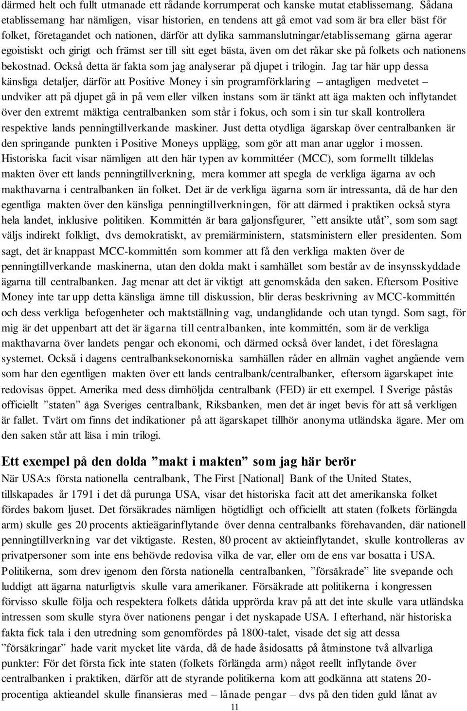 agerar egoistiskt och girigt och främst ser till sitt eget bästa, även om det råkar ske på folkets och nationens bekostnad. Också detta är fakta som jag analyserar på djupet i trilogin.