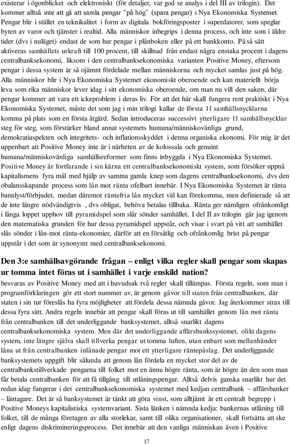 Alla människor inbegrips i denna process, och inte som i äldre tider (dvs i nuläget) endast de som har pengar i plånboken eller på ett bankkonto.