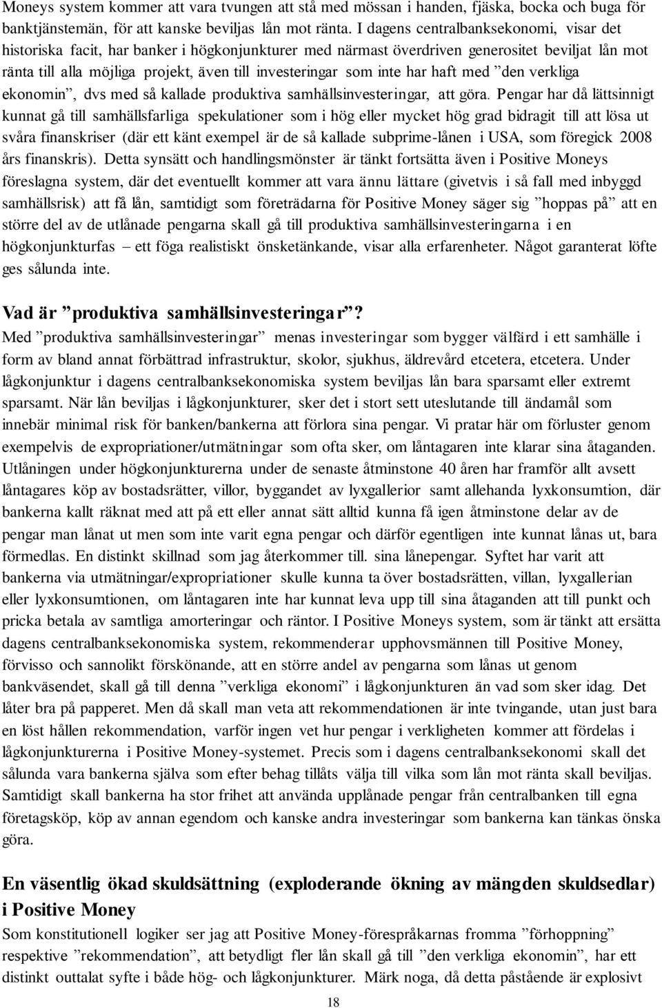 inte har haft med den verkliga ekonomin, dvs med så kallade produktiva samhällsinvesteringar, att göra.