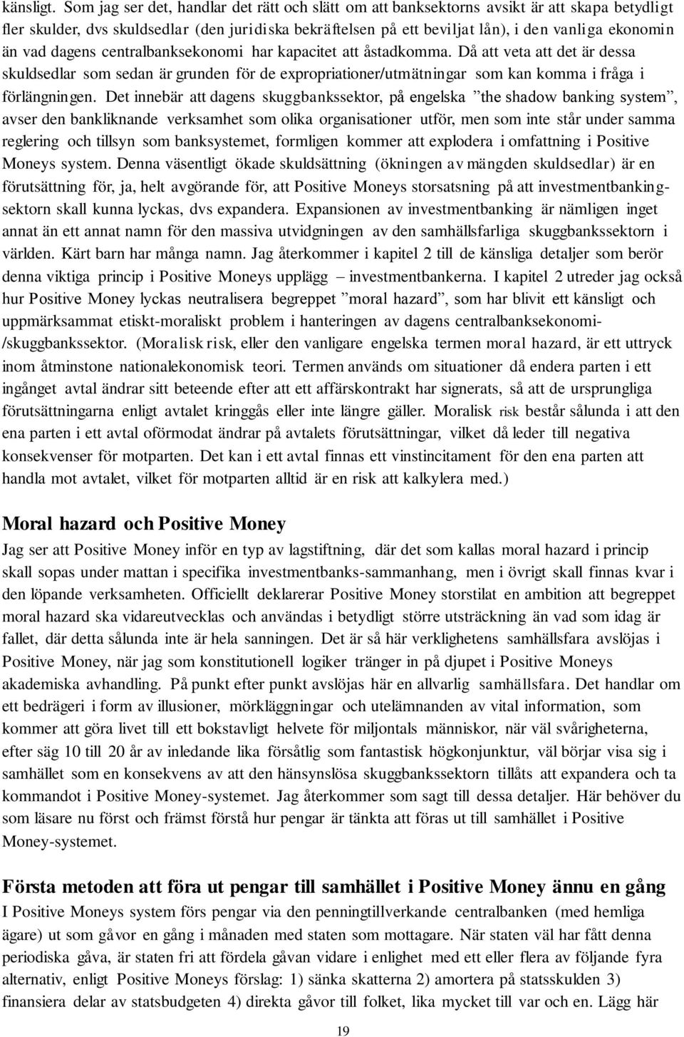 vad dagens centralbanksekonomi har kapacitet att åstadkomma. Då att veta att det är dessa skuldsedlar som sedan är grunden för de expropriationer/utmätningar som kan komma i fråga i förlängningen.
