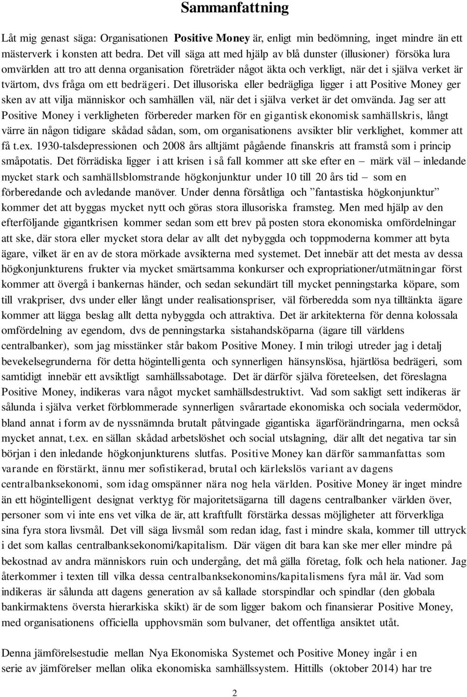 bedrägeri. Det illusoriska eller bedrägliga ligger i att Positive Money ger sken av att vilja människor och samhällen väl, när det i själva verket är det omvända.