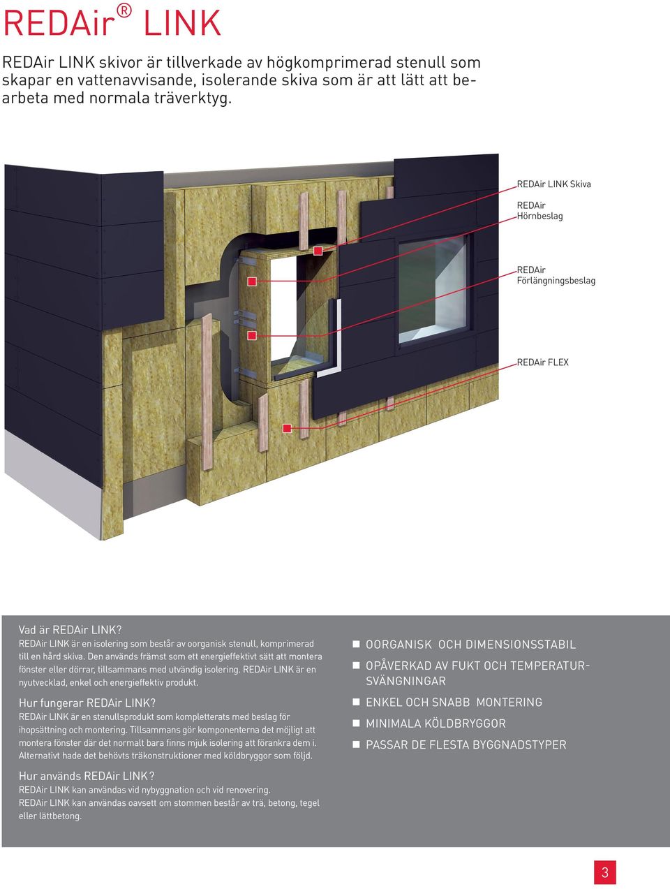 Den används främst som ett energieffektivt sätt att montera fönster eller dörrar, tillsammans med utvändig isolering. REDAir LINK är en nyutvecklad, enkel och energieffektiv produkt.
