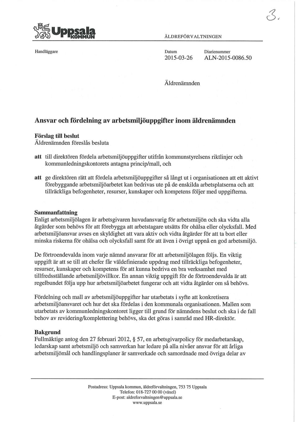 kommunstyrelsens riktlinjer och kommunledningskontorets antagna princip/mall, och att ge direktören rätt att fördela arbetsmiljöuppgifter så långt ut i organisationen att ett aktivt förebyggande