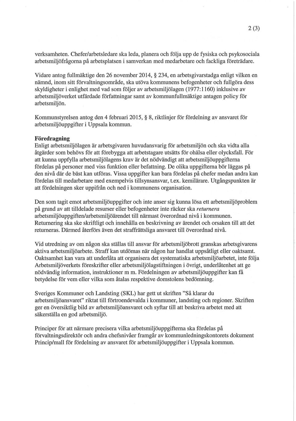 enlighet med vad som följer av arbetsmiljölagen (1977:1160) inklusive av arbetsmiljöverket utfärdade författningar samt av kommunfullmäktige antagen policy för arbetsmiljön.