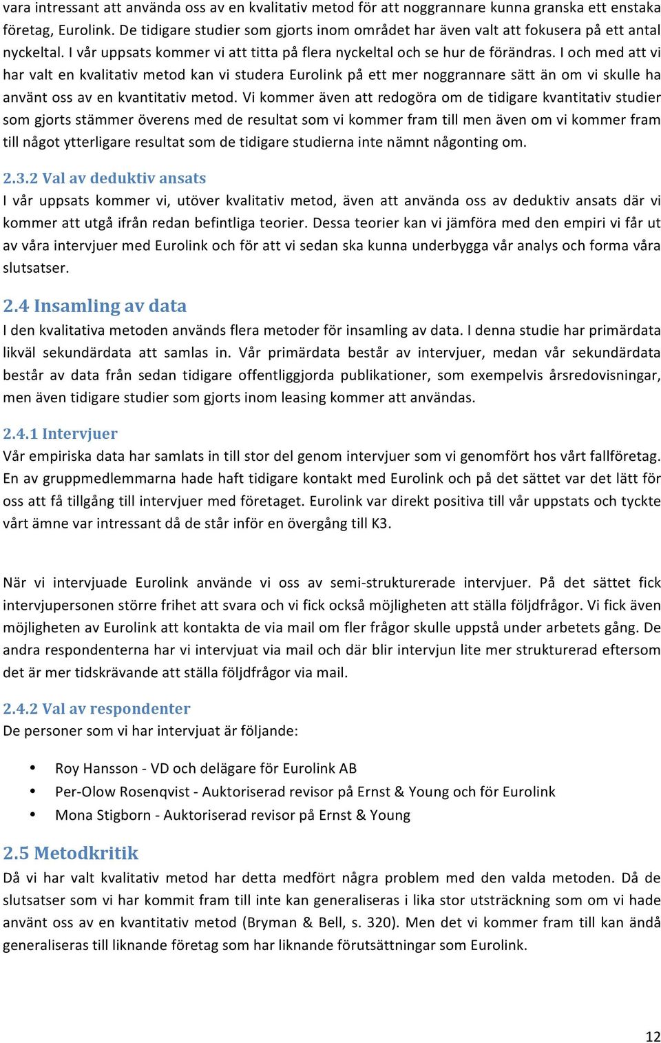 I och med att vi har valt en kvalitativ metod kan vi studera Eurolink på ett mer noggrannare sätt än om vi skulle ha använt oss av en kvantitativ metod.