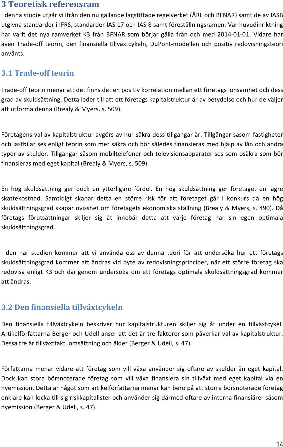 Vidare har även Trade- off teorin, den finansiella tillväxtcykeln, DuPont- modellen och positiv redovisningsteori använts. 3.