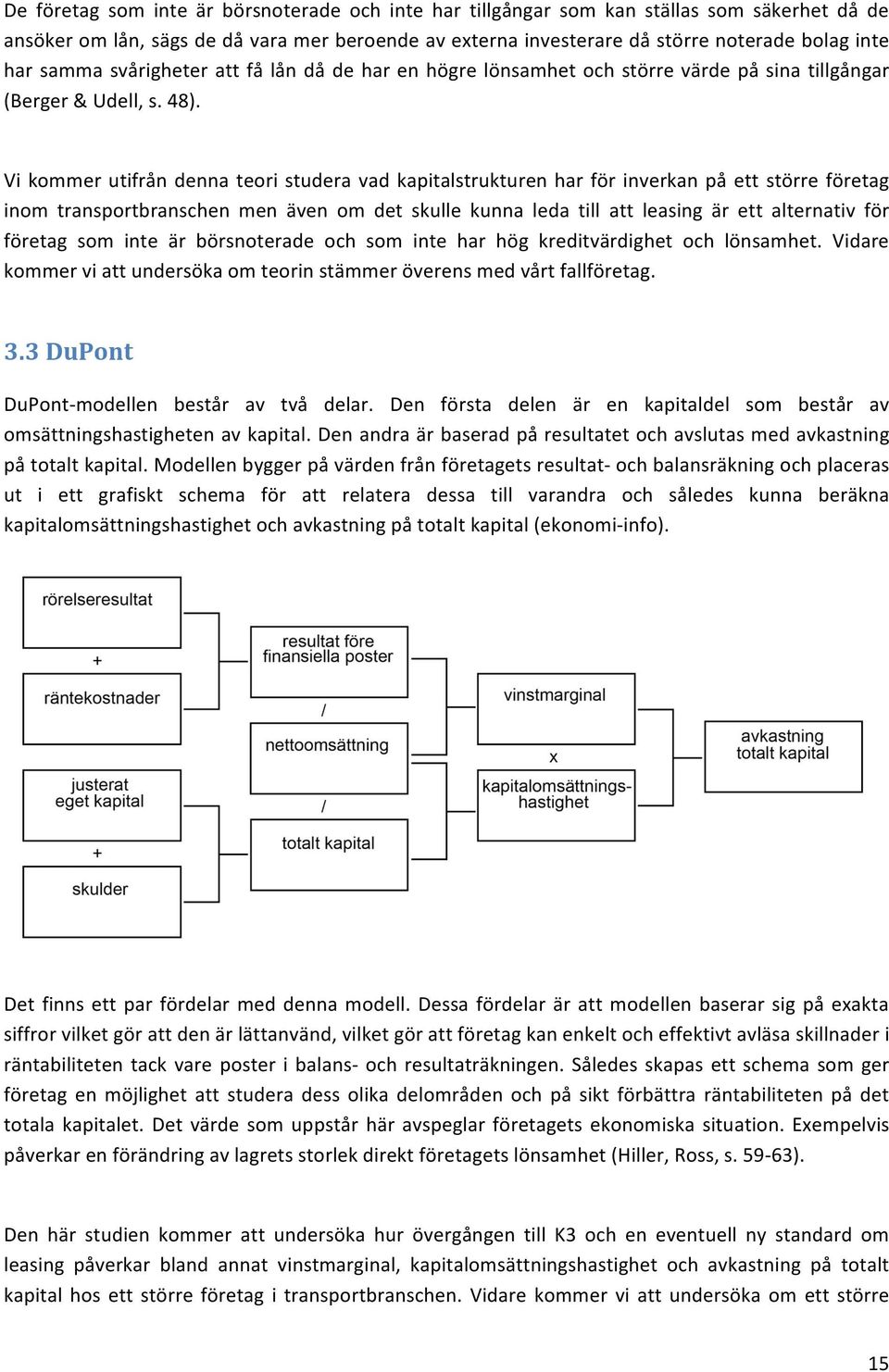 Vi kommer utifrån denna teori studera vad kapitalstrukturen har för inverkan på ett större företag inom transportbranschen men även om det skulle kunna leda till att leasing är ett alternativ för