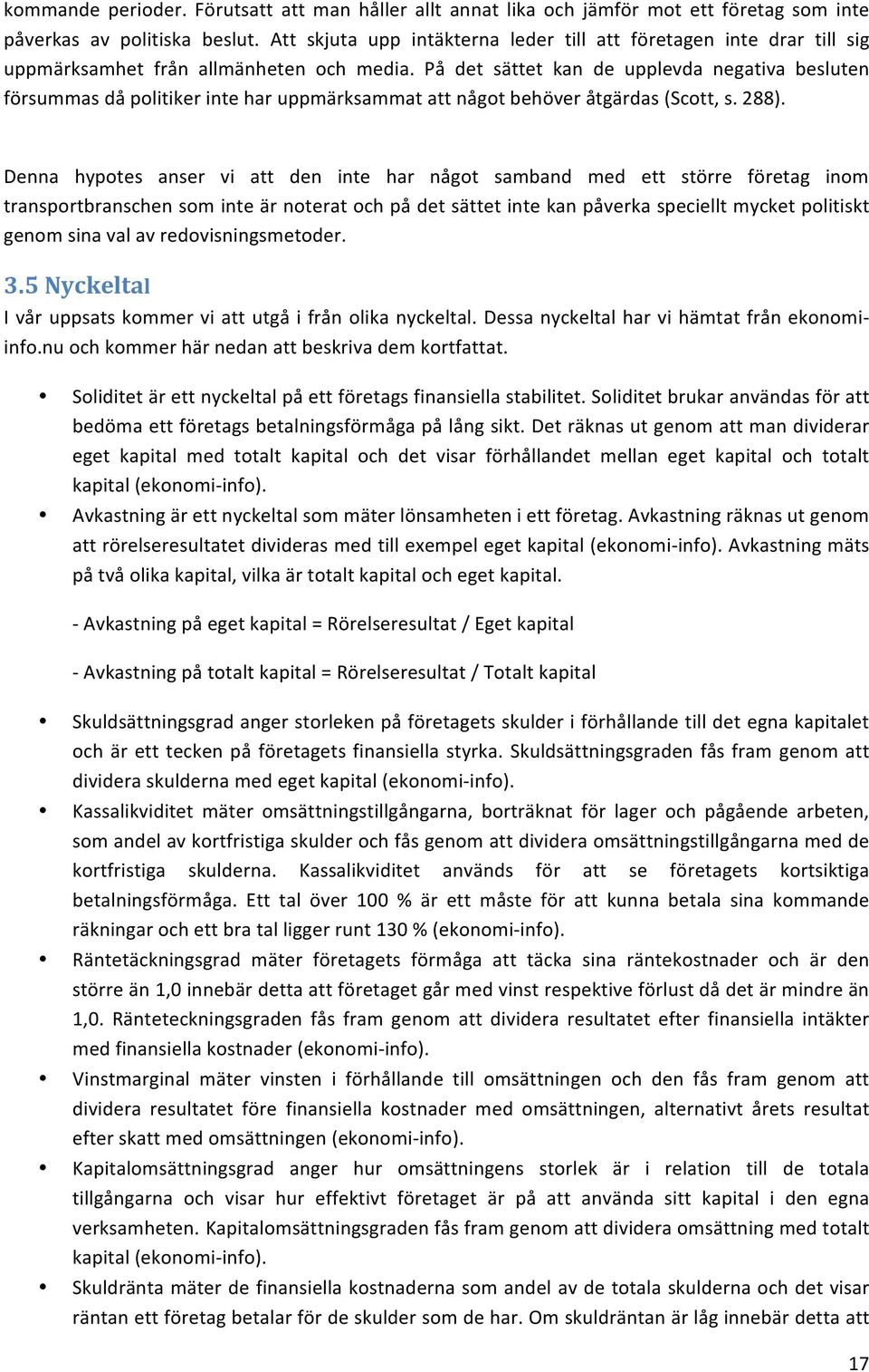 På det sättet kan de upplevda negativa besluten försummas då politiker inte har uppmärksammat att något behöver åtgärdas (Scott, s. 288).