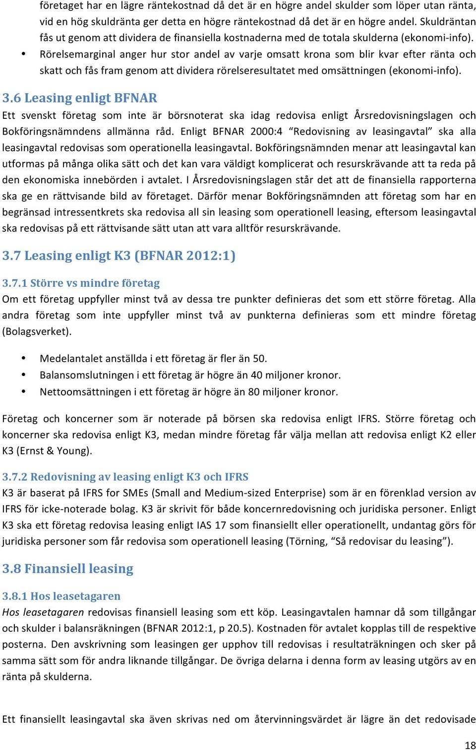 Rörelsemarginal anger hur stor andel av varje omsatt krona som blir kvar efter ränta och skatt och fås fram genom att dividera rörelseresultatet med omsättningen (ekonomi- info). 3.