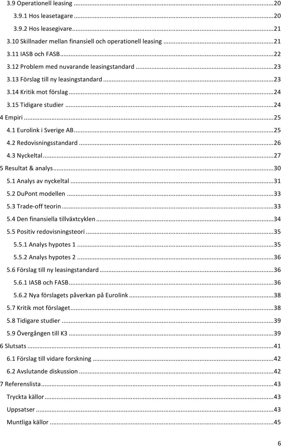 .. 26 4.3 Nyckeltal... 27 5 Resultat & analys... 30 5.1 Analys av nyckeltal... 31 5.2 DuPont modellen... 33 5.3 Trade- off teorin... 33 5.4 Den finansiella tillväxtcyklen... 34 5.