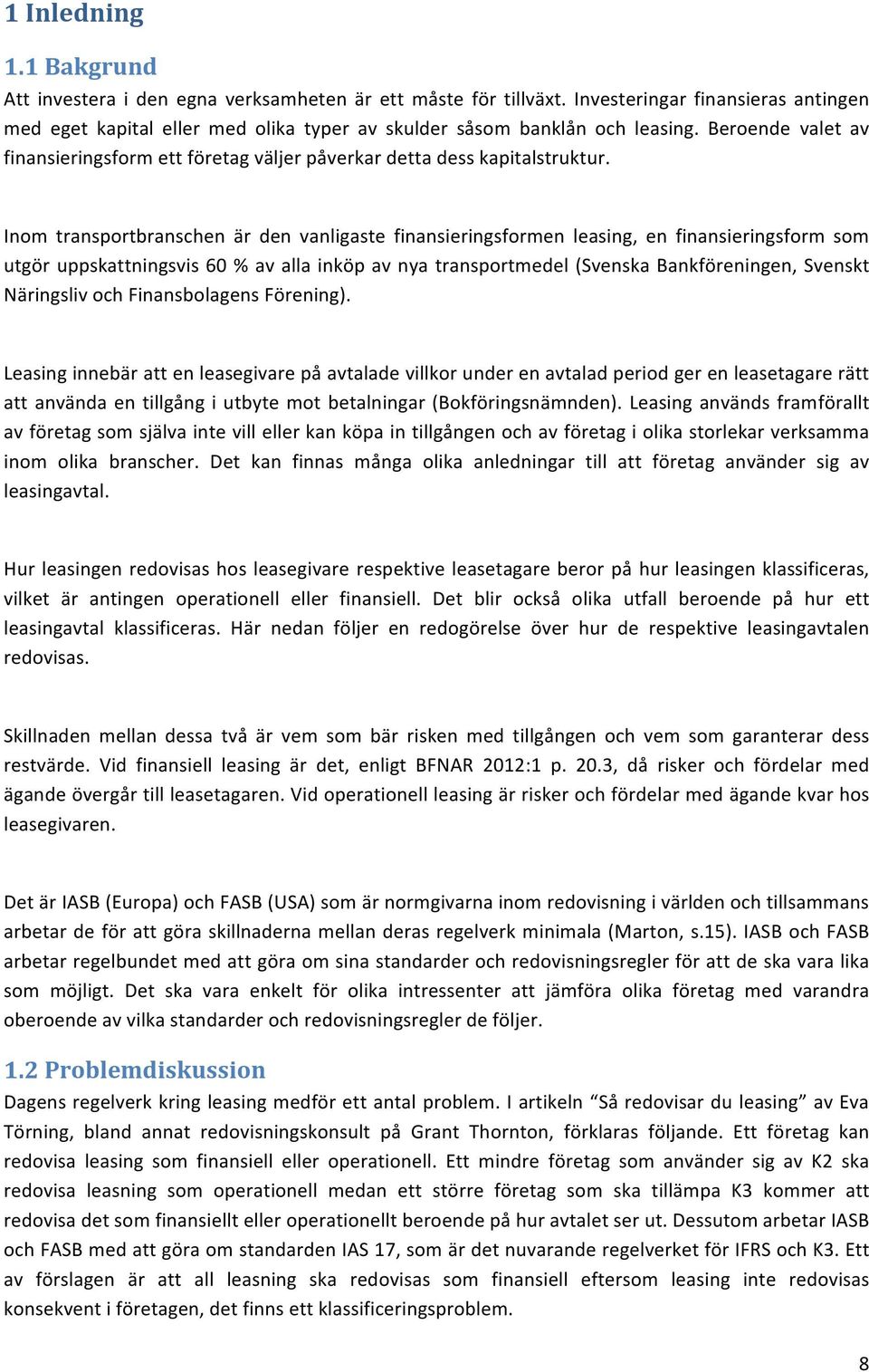 Beroende valet av finansieringsform ett företag väljer påverkar detta dess kapitalstruktur.
