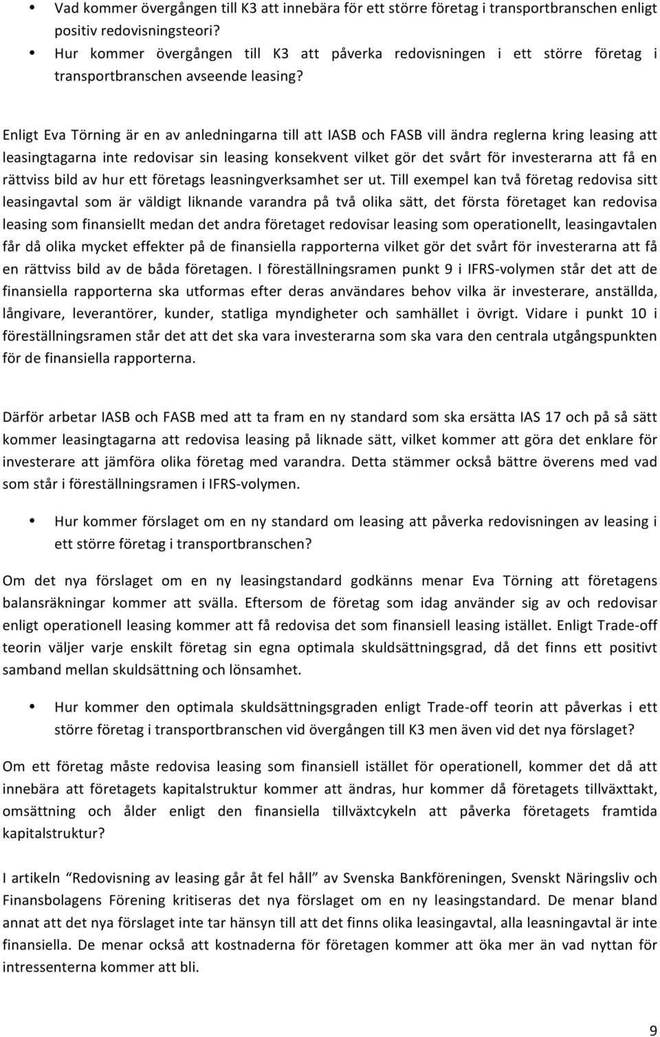Enligt Eva Törning är en av anledningarna till att IASB och FASB vill ändra reglerna kring leasing att leasingtagarna inte redovisar sin leasing konsekvent vilket gör det svårt för investerarna att