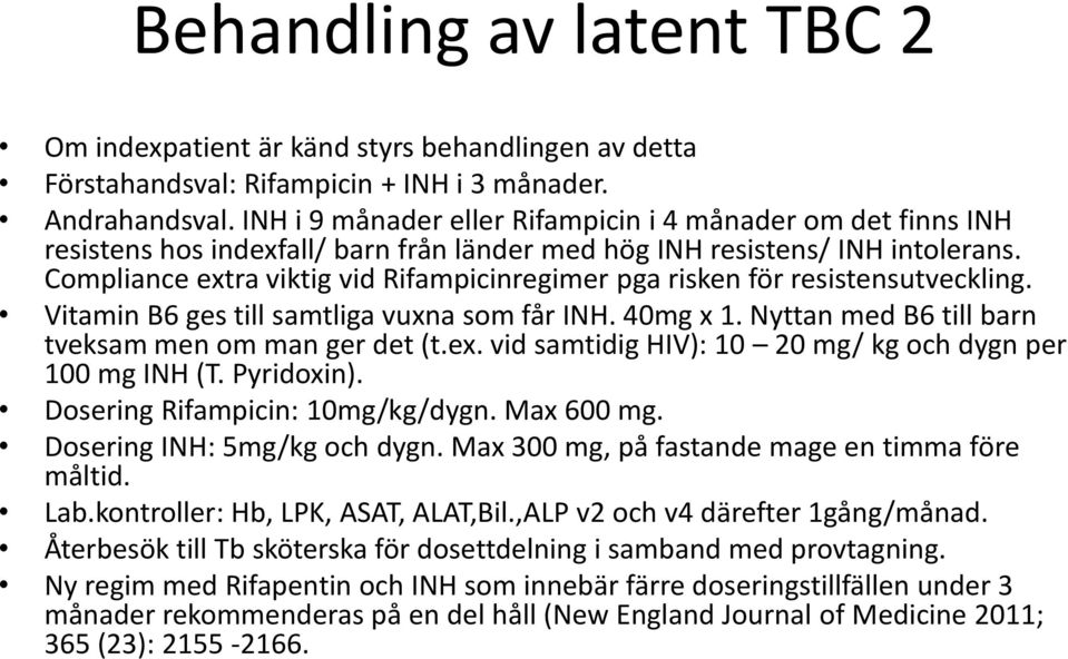 Compliance extra viktig vid Rifampicinregimer pga risken för resistensutveckling. Vitamin B6 ges till samtliga vuxna som får INH. 40mg x 1. Nyttan med B6 till barn tveksam men om man ger det (t.ex. vid samtidig HIV): 10 20 mg/ kg och dygn per 100 mg INH (T.