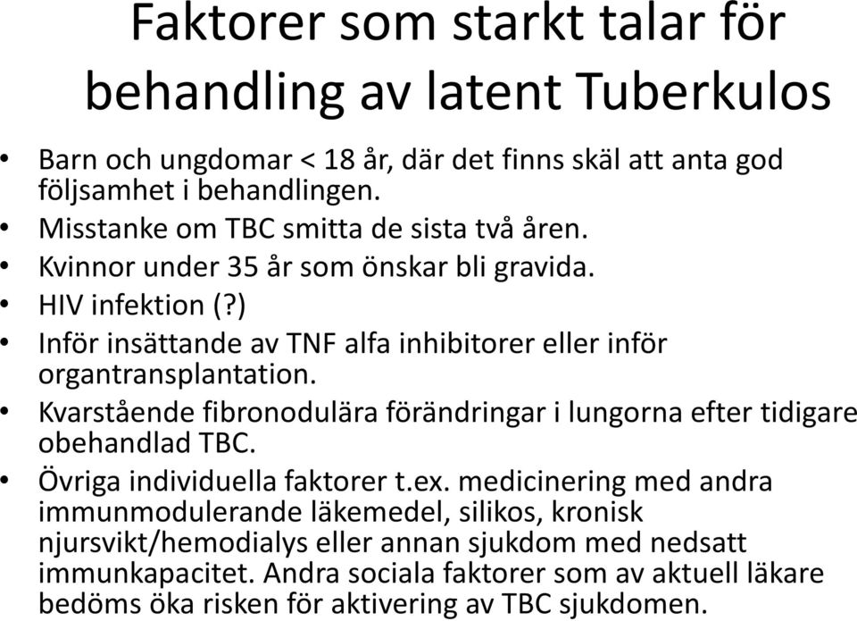 ) Inför insättande av TNF alfa inhibitorer eller inför organtransplantation. Kvarstående fibronodulära förändringar i lungorna efter tidigare obehandlad TBC.