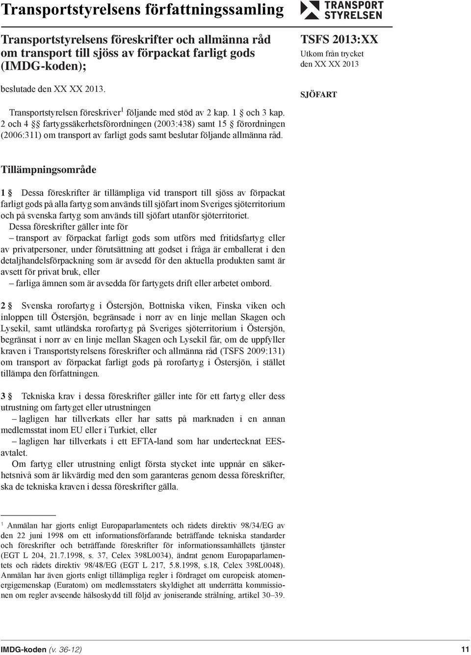2 och 4 fartygssäkerhetsförordningen (2003:438) samt 15 förordningen (2006:311) om transport av farligt gods samt beslutar följande allmänna råd.
