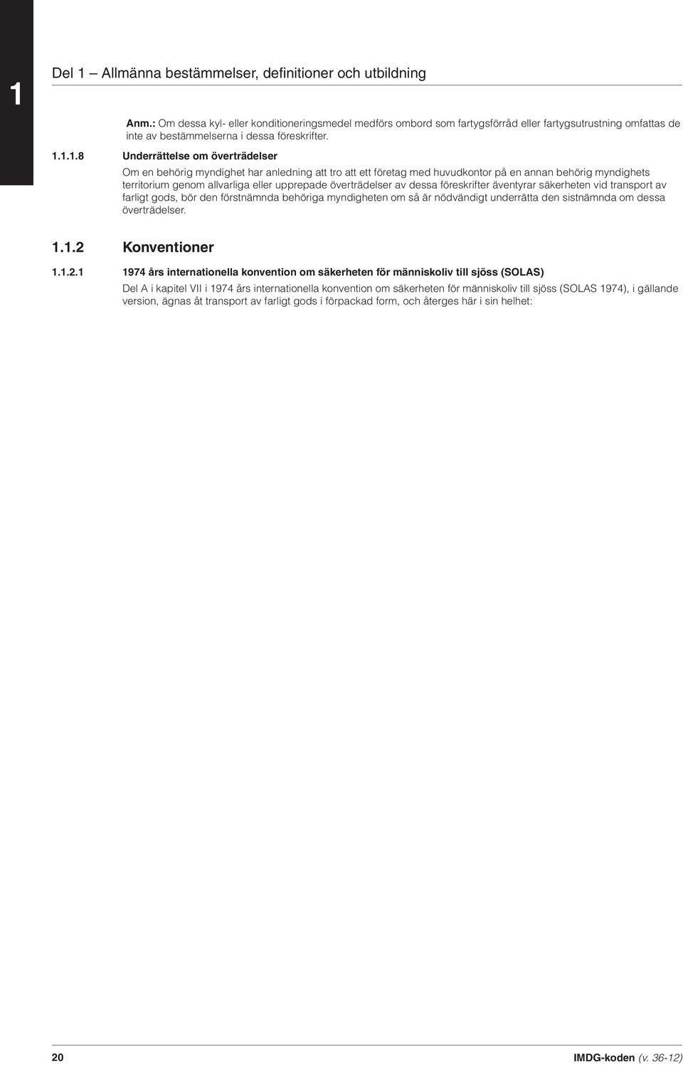 1.1.8 Underrättelse om överträdelser Om en behörig myndighet har anledning att tro att ett företag med huvudkontor på en annan behörig myndighets territorium genom allvarliga eller upprepade