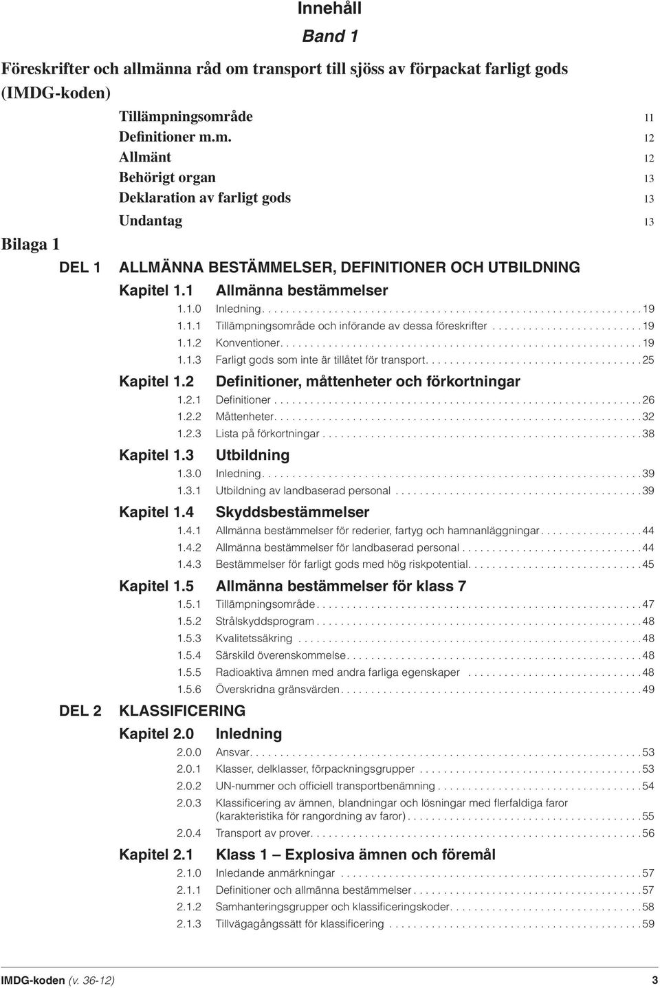 ........................19 1.1.2 Konventioner............................................................19 1.1.3 Farligt gods som inte är tillåtet för transport.