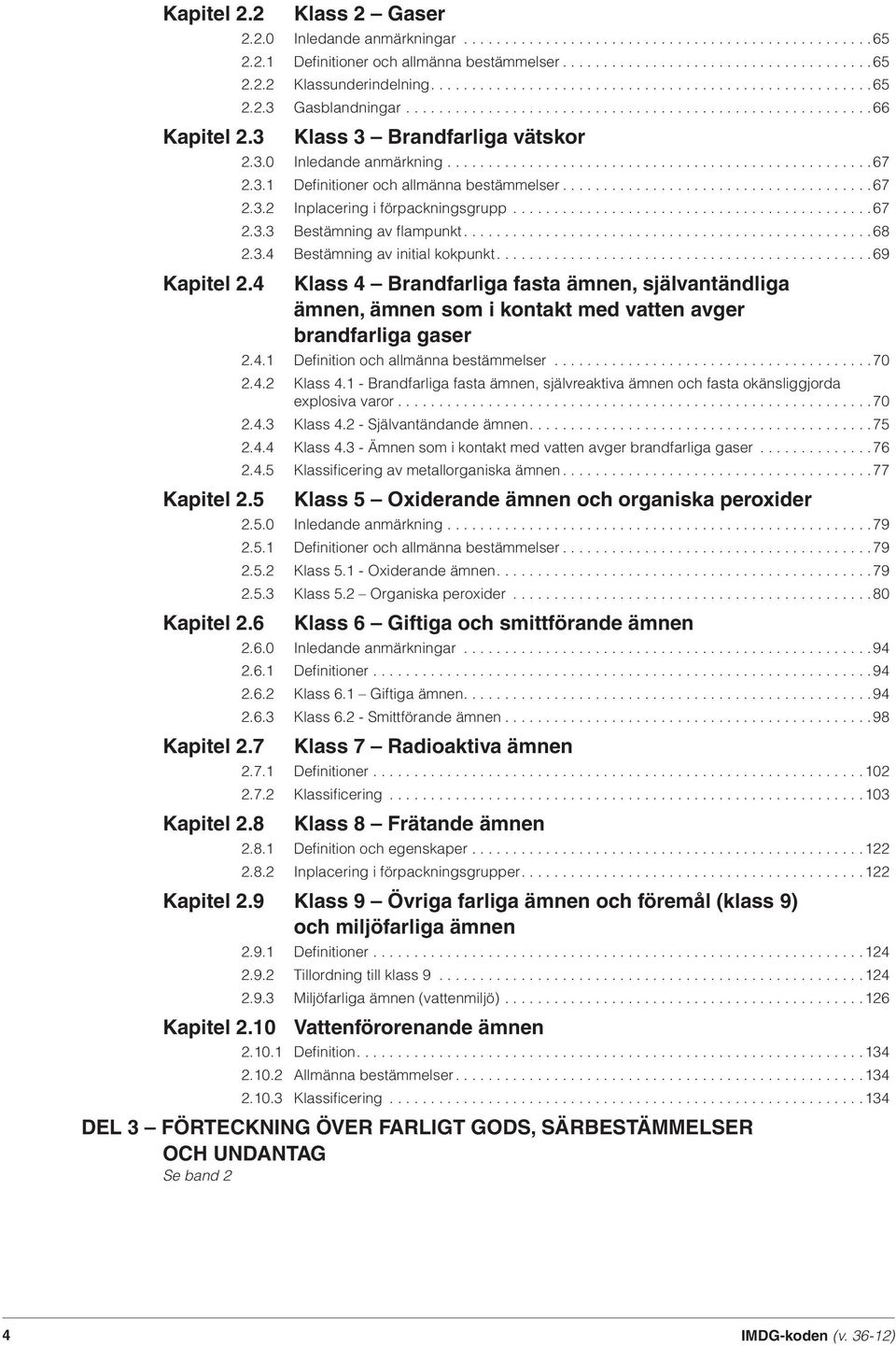 3.0 Inledande anmärkning....................................................67 2.3.1 Defi nitioner och allmänna bestämmelser......................................67 2.3.2 Inplacering i förpackningsgrupp.