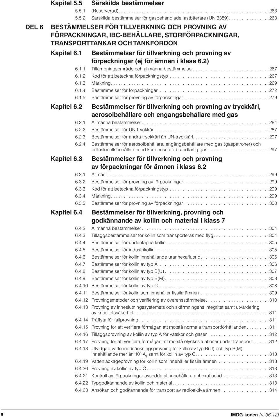 1 Bestämmelser för tillverkning och provning av förpackningar (ej för ämnen i klass 6.2) Kapitel 6.2 Kapitel 6.3 Kapitel 6.4 6.1.1 Tillämpningsområde och allmänna bestämmelser..............................267 6.