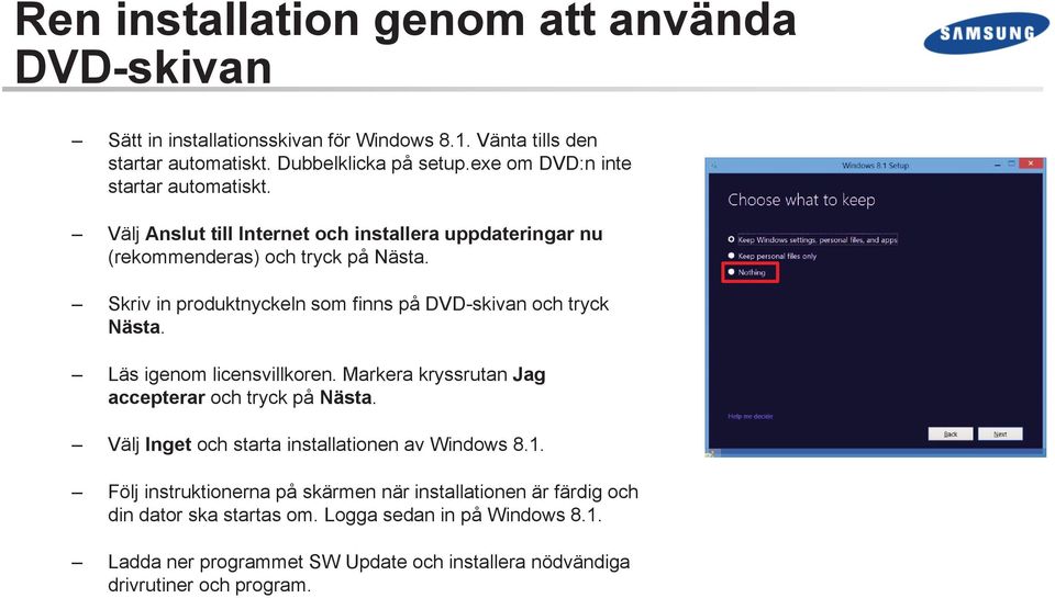 Skriv in produktnyckeln som finns på DVD-skivan och tryck Nästa. Läs igenom licensvillkoren. Markera kryssrutan Jag accepterar och tryck på Nästa.