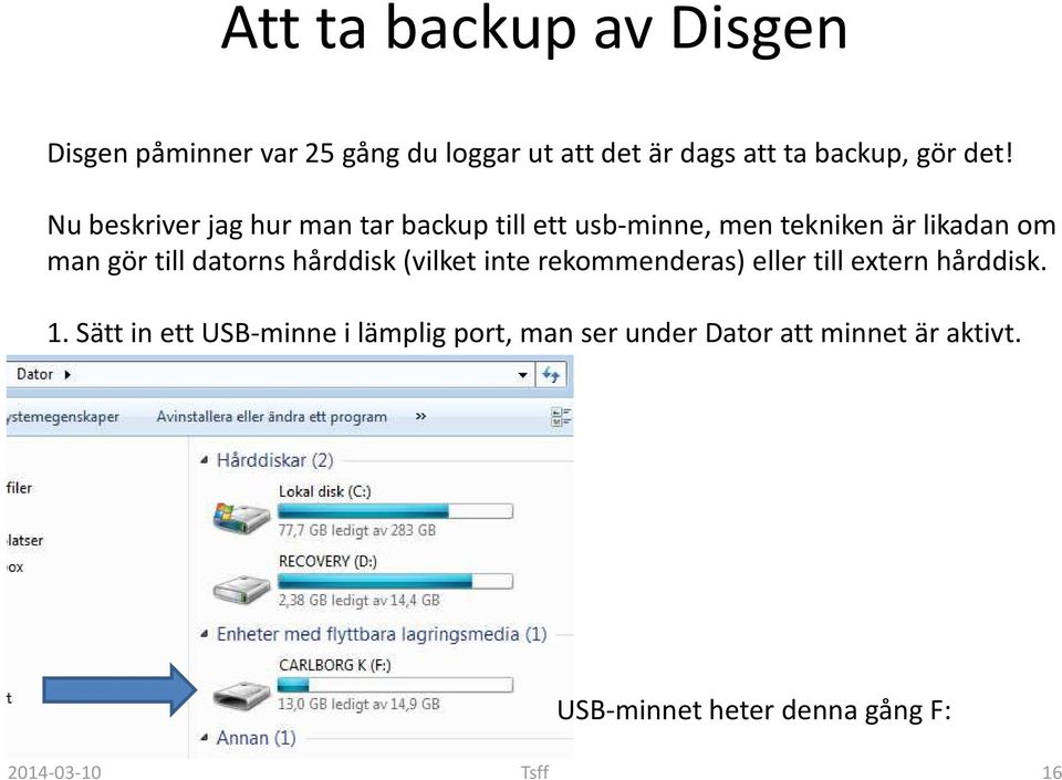 datorns hårddisk (vilket inte rekommenderas) eller till extern hårddisk. 1.