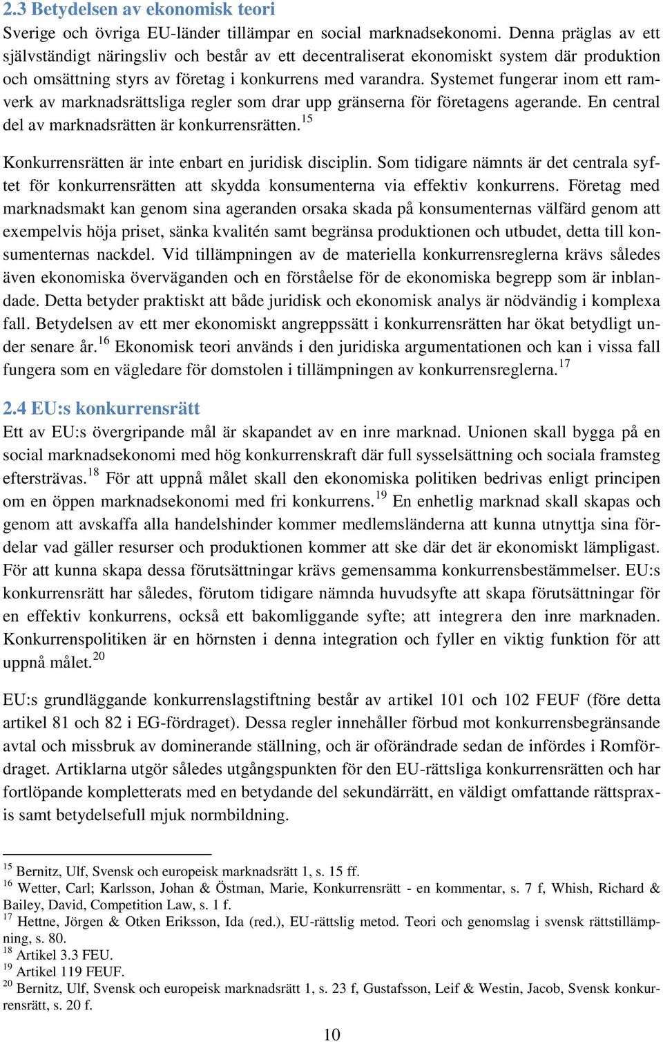 Systemet fungerar inom ett ramverk av marknadsrättsliga regler som drar upp gränserna för företagens agerande. En central del av marknadsrätten är konkurrensrätten.