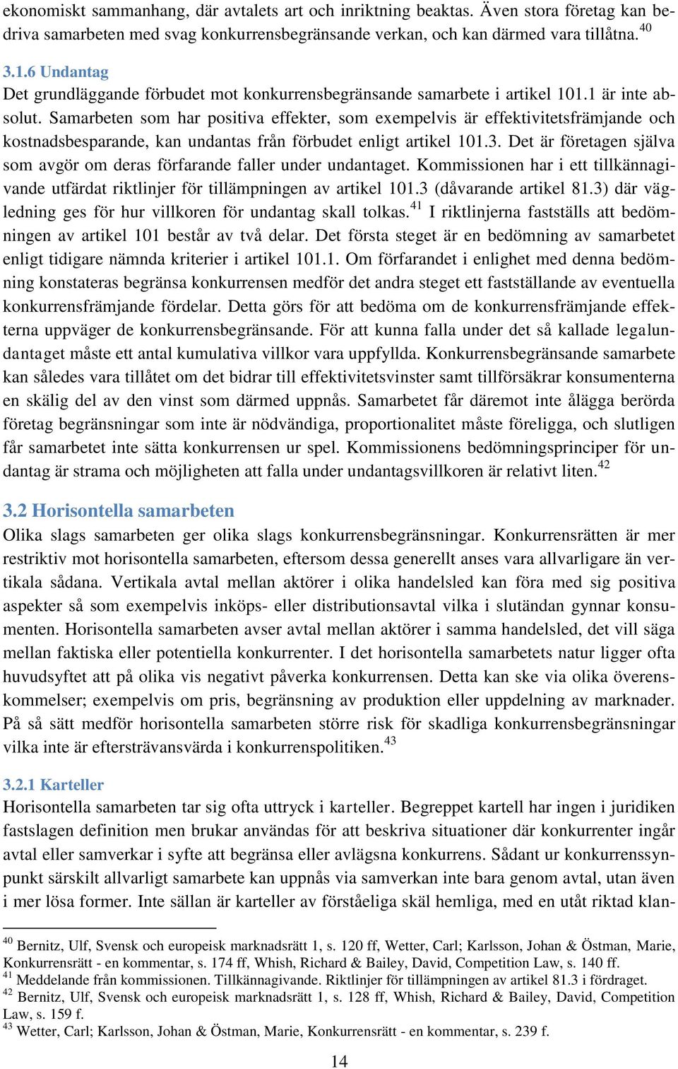 Samarbeten som har positiva effekter, som exempelvis är effektivitetsfrämjande och kostnadsbesparande, kan undantas från förbudet enligt artikel 101.3.