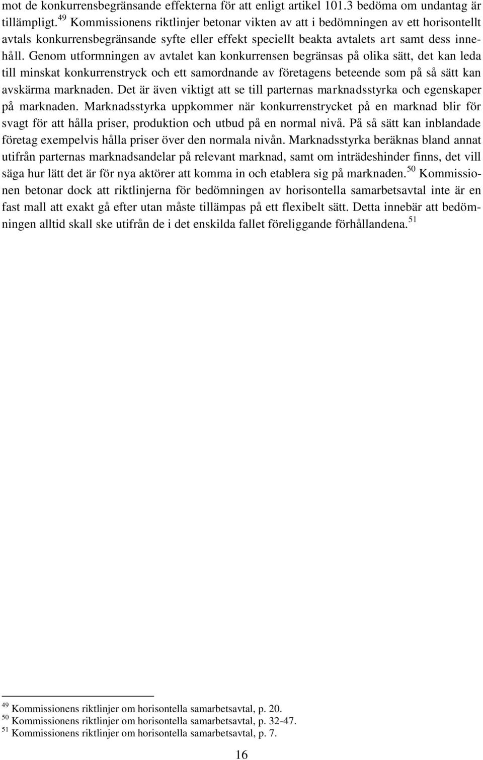 Genom utformningen av avtalet kan konkurrensen begränsas på olika sätt, det kan leda till minskat konkurrenstryck och ett samordnande av företagens beteende som på så sätt kan avskärma marknaden.