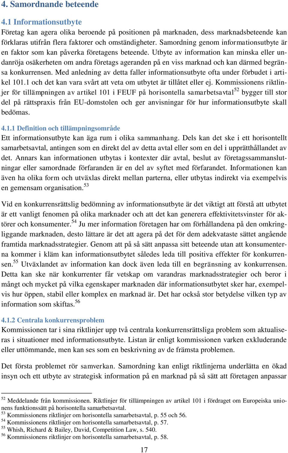 Utbyte av information kan minska eller undanröja osäkerheten om andra företags ageranden på en viss marknad och kan därmed begränsa konkurrensen.