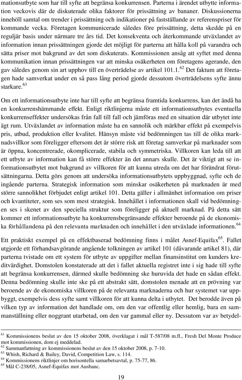 Företagen kommunicerade således före prissättning, detta skedde på en reguljär basis under närmare tre års tid.