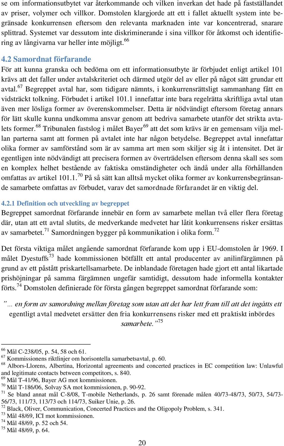 Systemet var dessutom inte diskriminerande i sina villkor för åtkomst och identifiering av långivarna var heller inte möjligt. 66 4.