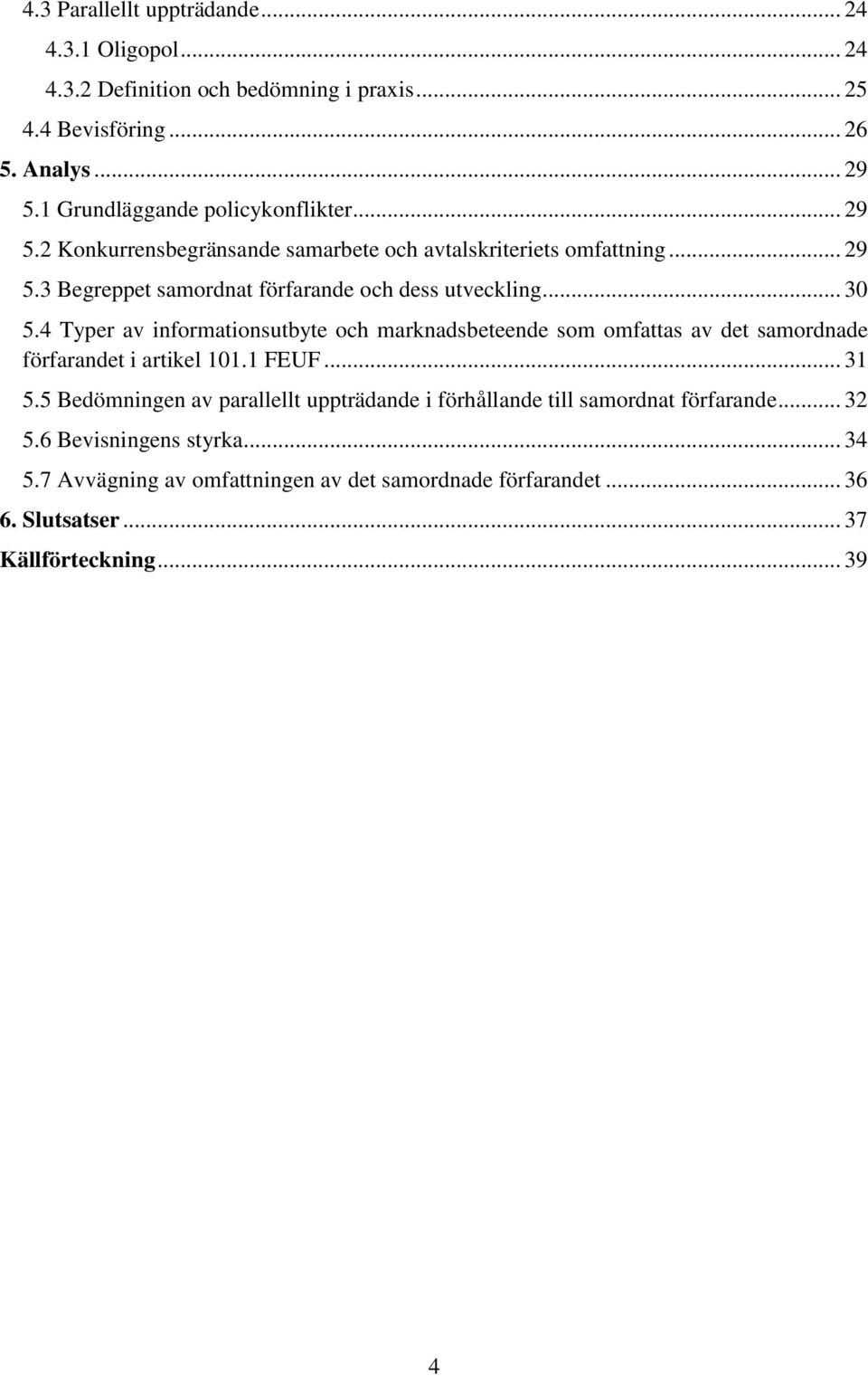 .. 30 5.4 Typer av informationsutbyte och marknadsbeteende som omfattas av det samordnade förfarandet i artikel 101.1 FEUF... 31 5.