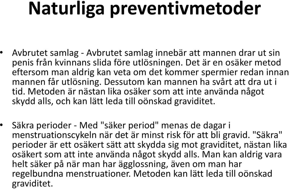 Metoden är nästan lika osäker som att inte använda något skydd alls, och kan lätt leda till oönskad graviditet.