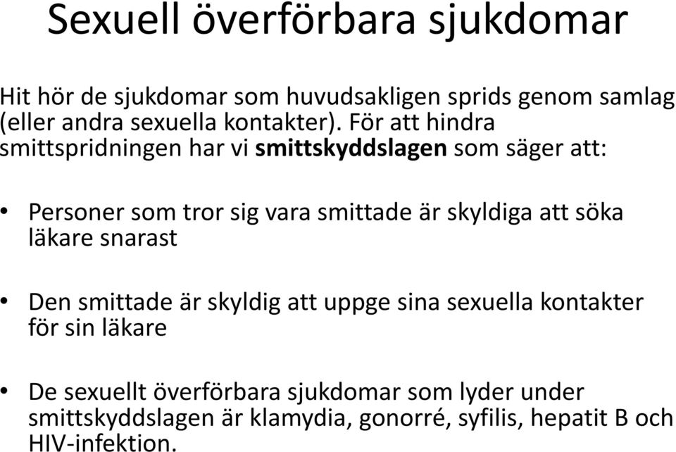 För att hindra smittspridningen har vi smittskyddslagen som säger att: Personer som tror sig vara smittade är