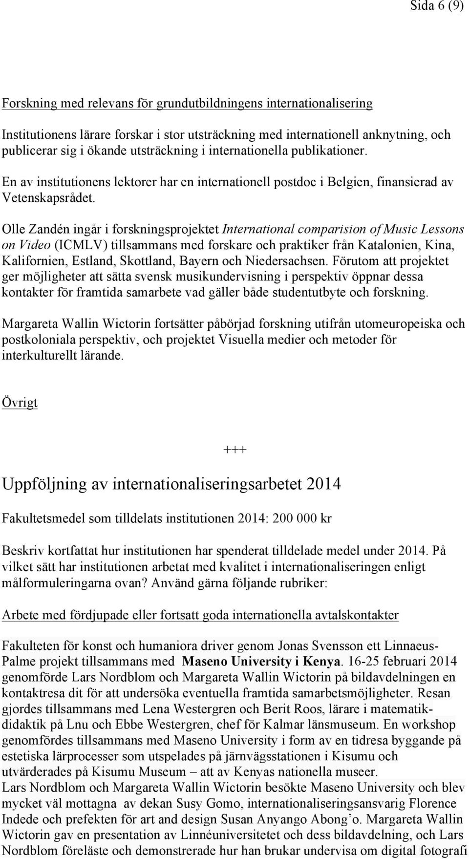 Olle Zandén ingår i forskningsprojektet International comparision of Music Lessons on Video (ICMLV) tillsammans med forskare och praktiker från Katalonien, Kina, Kalifornien, Estland, Skottland,