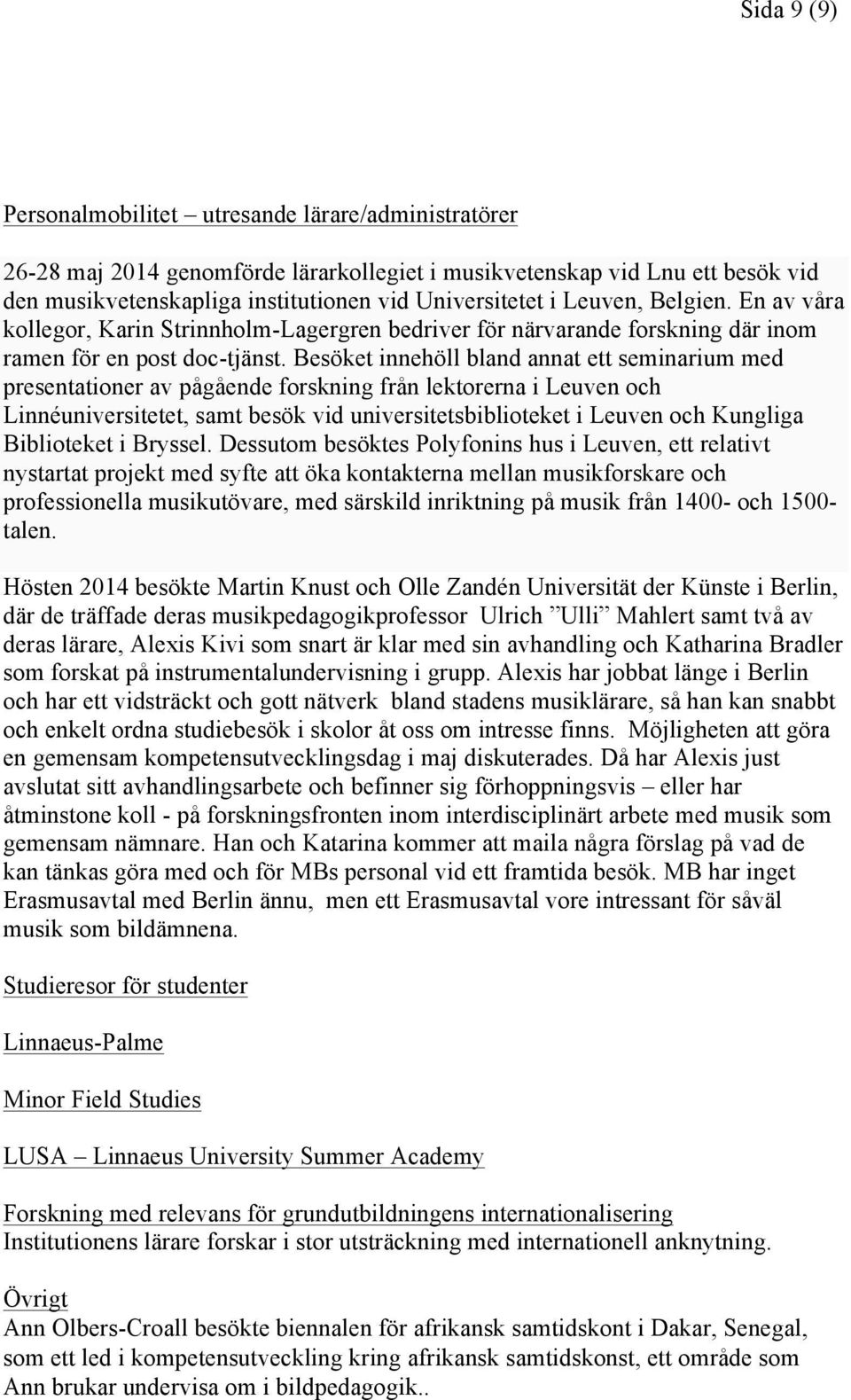 Besöket innehöll bland annat ett seminarium med presentationer av pågående forskning från lektorerna i Leuven och Linnéuniversitetet, samt besök vid universitetsbiblioteket i Leuven och Kungliga