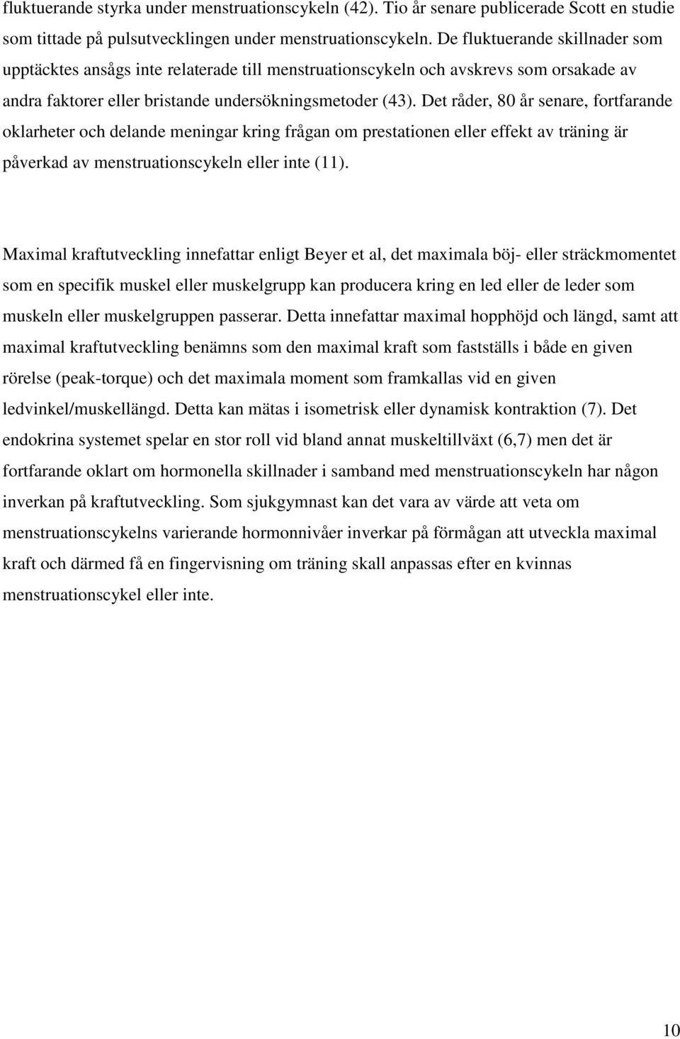 Det råder, 80 år senare, fortfarande oklarheter och delande meningar kring frågan om prestationen eller effekt av träning är påverkad av menstruationscykeln eller inte (11).