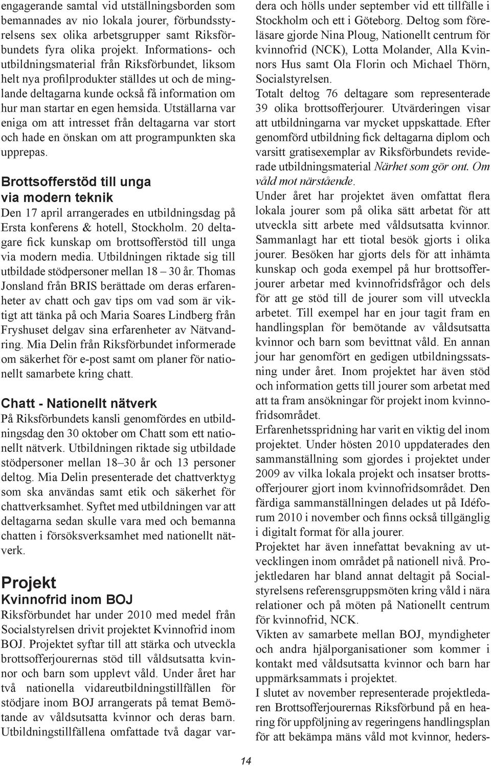 Utställarna var eniga om att intresset från deltagarna var stort och hade en önskan om att programpunkten ska upprepas.