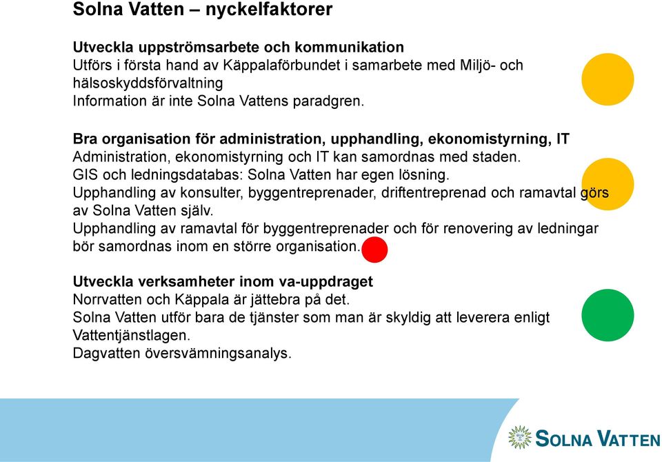 GIS och ledningsdatabas: Solna Vatten har egen lösning. Upphandling av konsulter, byggentreprenader, driftentreprenad och ramavtal görs av Solna Vatten själv.