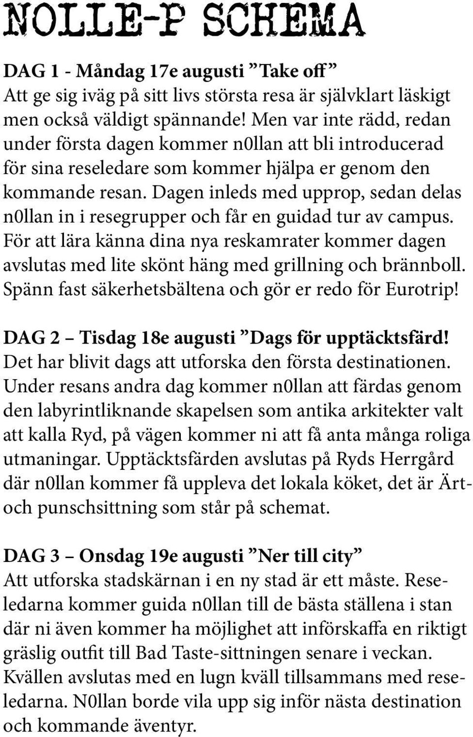 Dagen inleds med upprop, sedan delas n0llan in i resegrupper och får en guidad tur av campus.